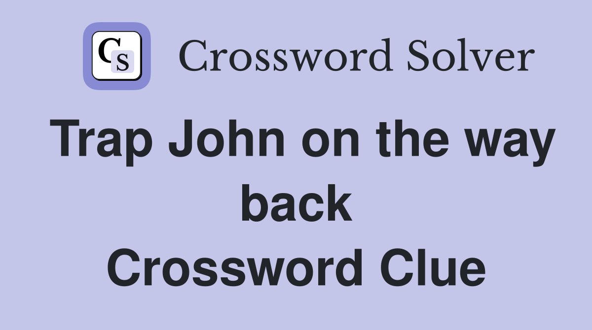 Trap John on the way back Crossword Clue