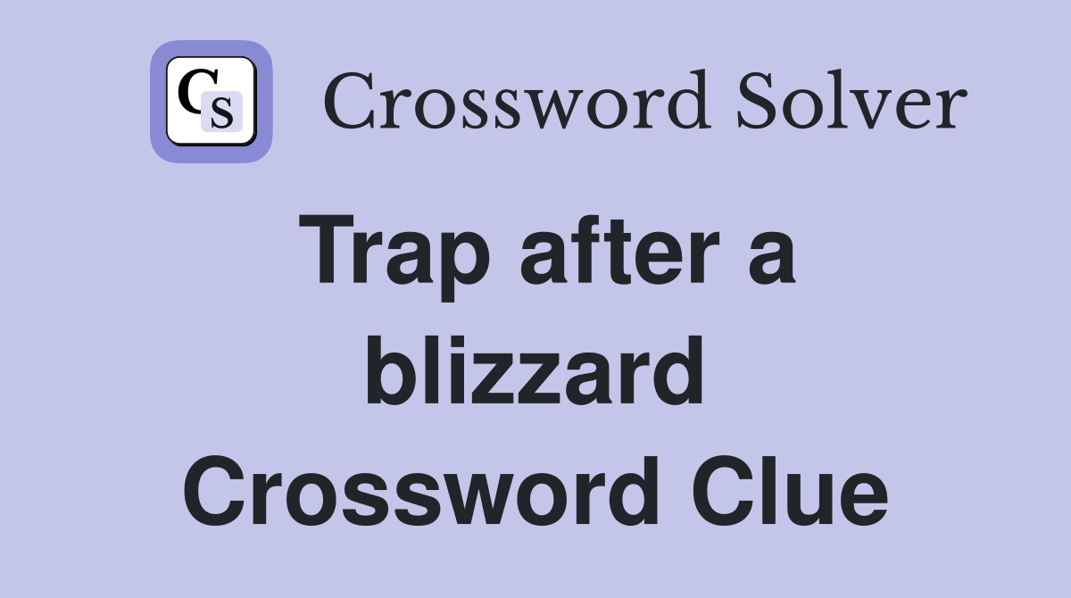 Trap after a blizzard Crossword Clue