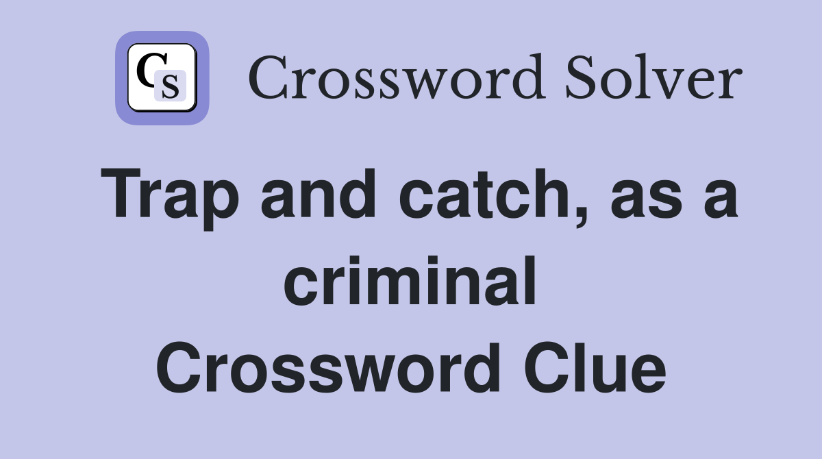 Trap and catch, as a criminal Crossword Clue