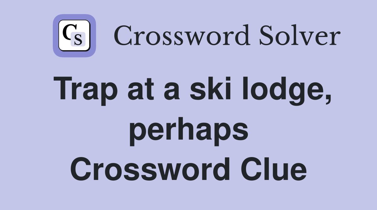 Trap at a ski lodge, perhaps Crossword Clue