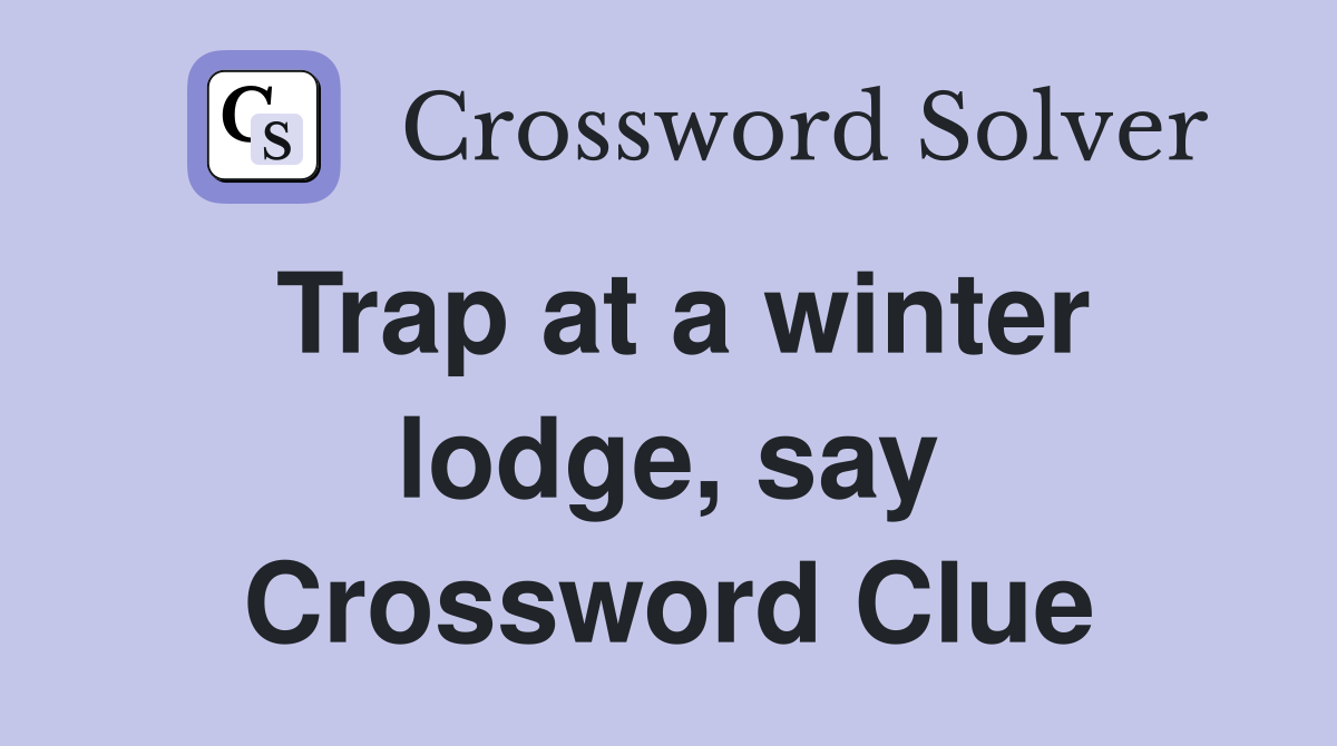 Trap at a winter lodge, say Crossword Clue