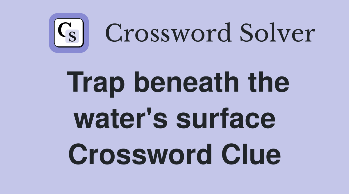 Trap beneath the water's surface Crossword Clue