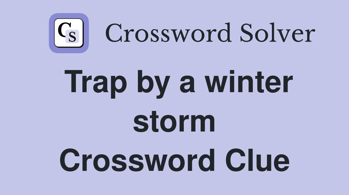 Trap by a winter storm Crossword Clue Answers Crossword Solver