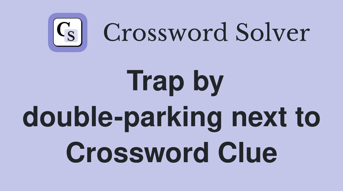 Trap by double-parking next to Crossword Clue