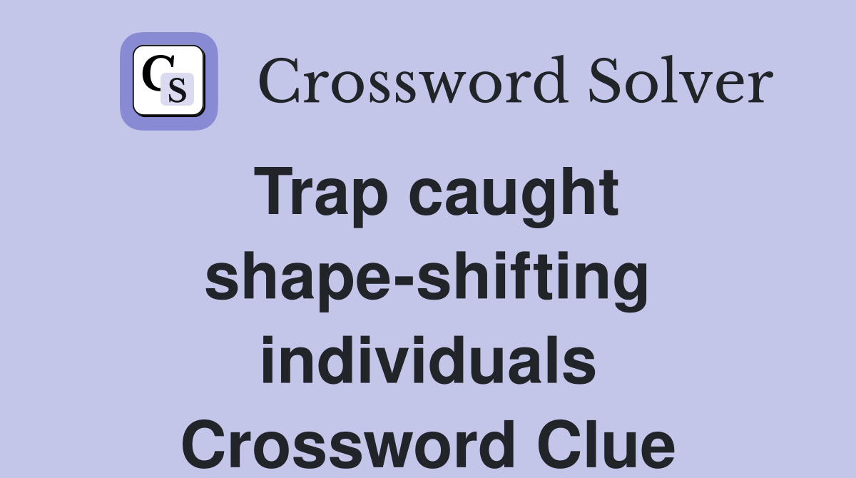 Trap caught shape-shifting individuals Crossword Clue