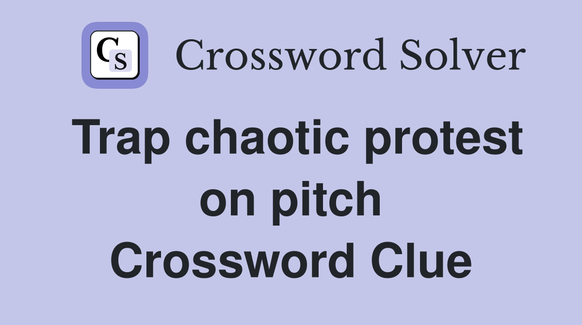Trap chaotic protest on pitch Crossword Clue
