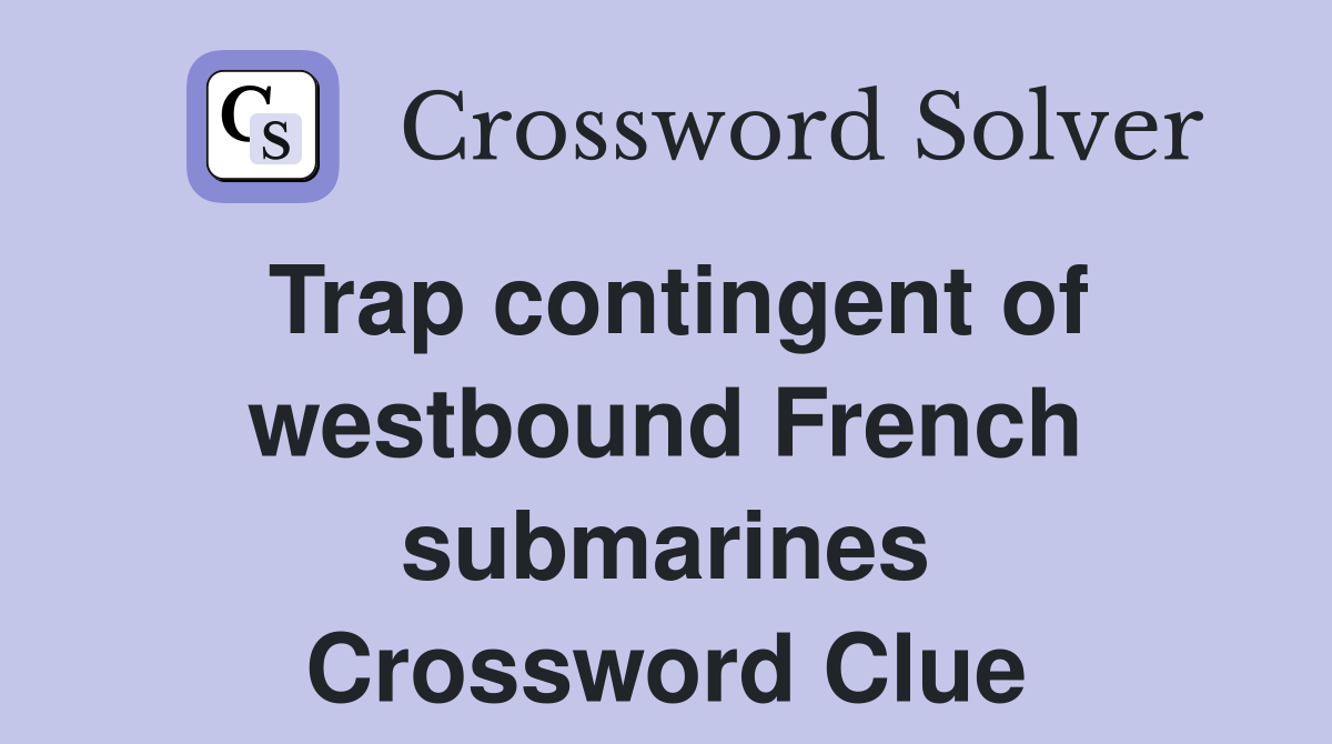 Trap contingent of westbound French submarines Crossword Clue