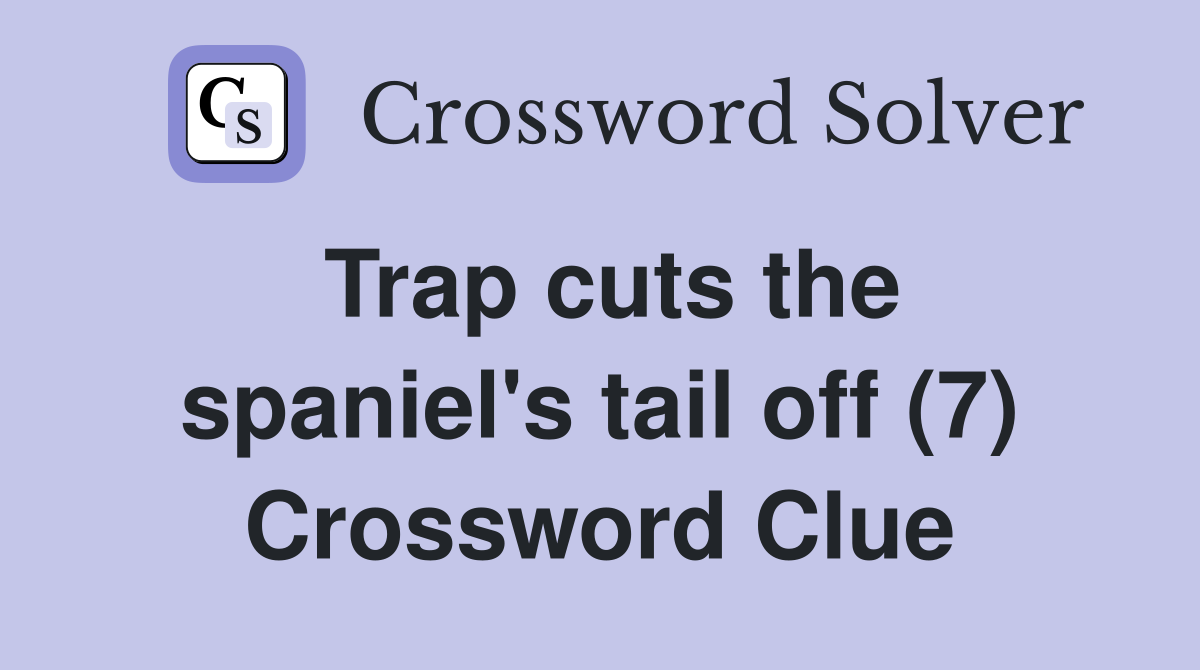 Trap cuts the spaniel's tail off (7) Crossword Clue