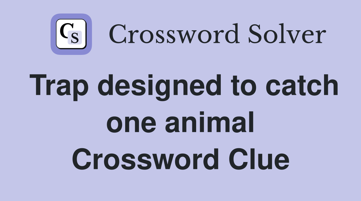 Trap designed to catch one animal Crossword Clue
