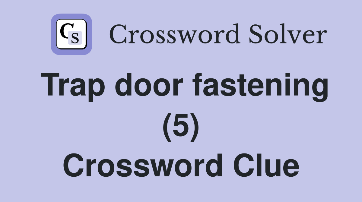 Trap door fastening (5) Crossword Clue