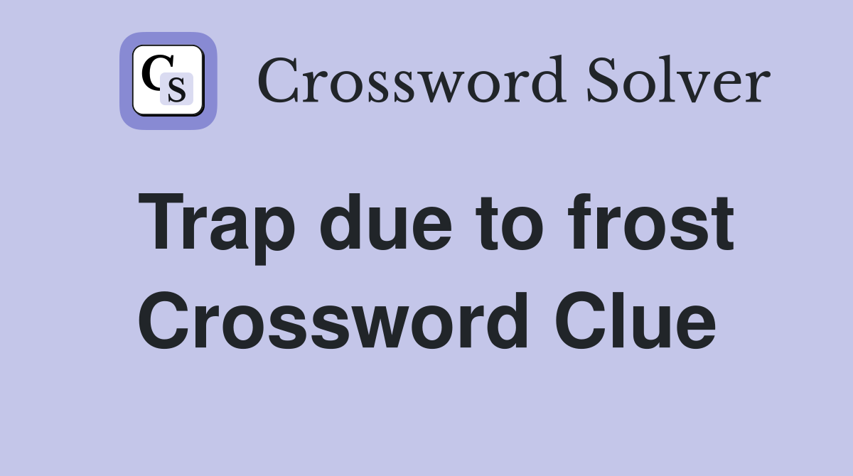 Trap due to frost Crossword Clue
