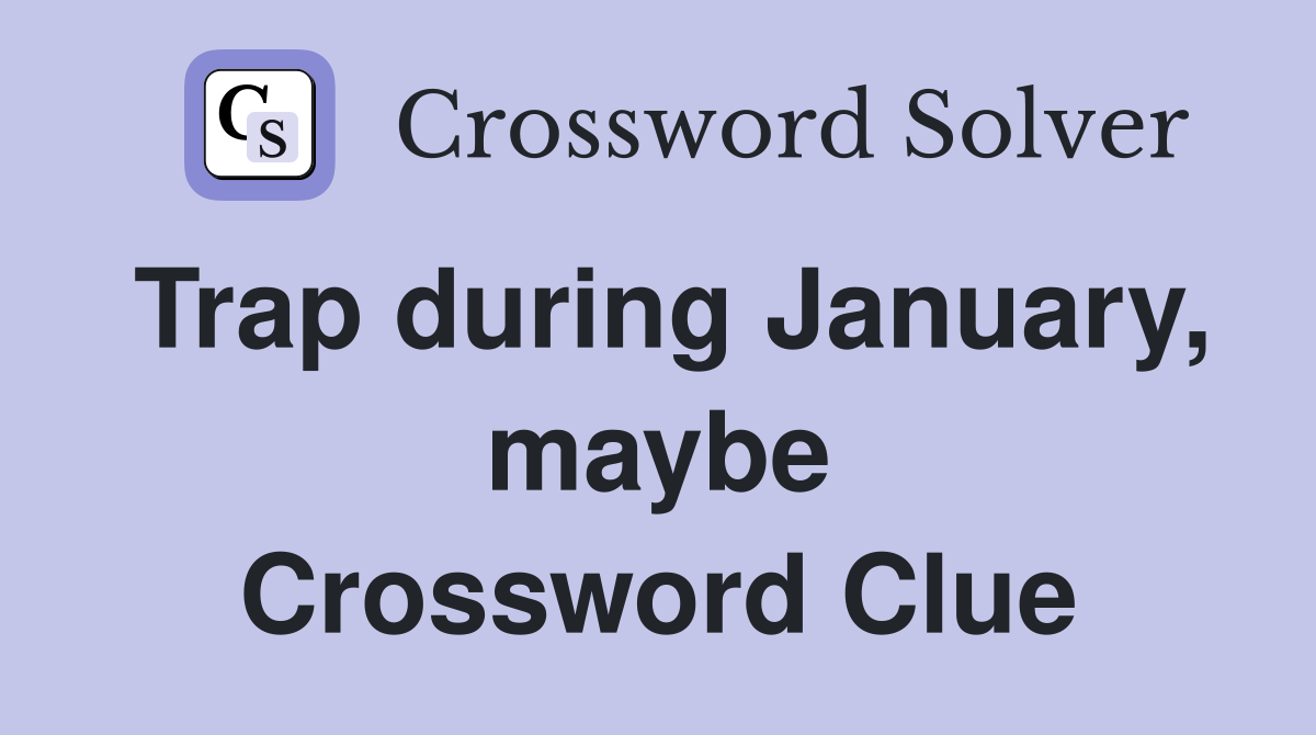 Trap during January, maybe Crossword Clue