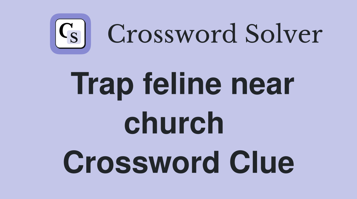 Trap feline near church  Crossword Clue
