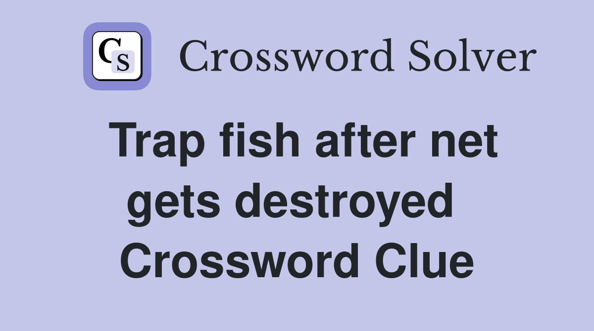Trap fish after net gets destroyed  Crossword Clue