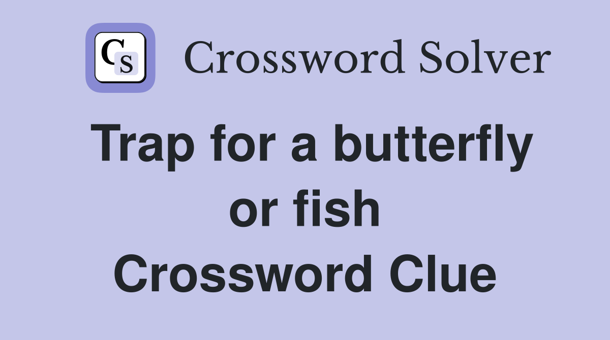 Trap for a butterfly or fish Crossword Clue