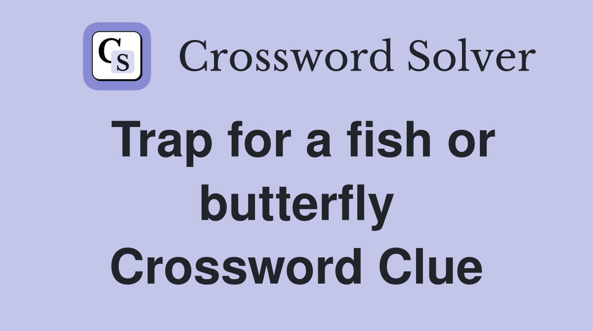 Trap for a fish or butterfly Crossword Clue