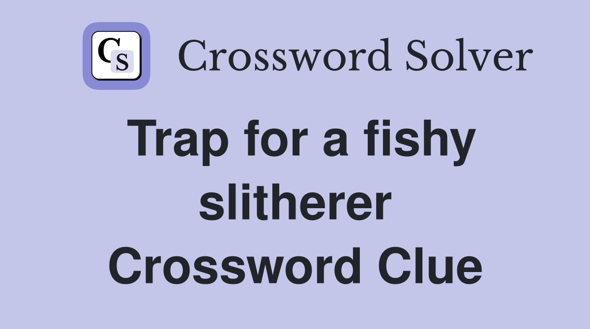 Trap for a fishy slitherer Crossword Clue