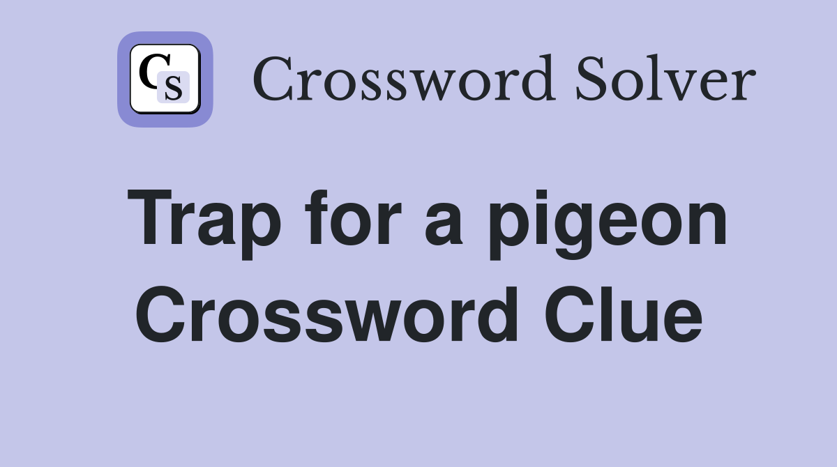 Trap for a pigeon Crossword Clue