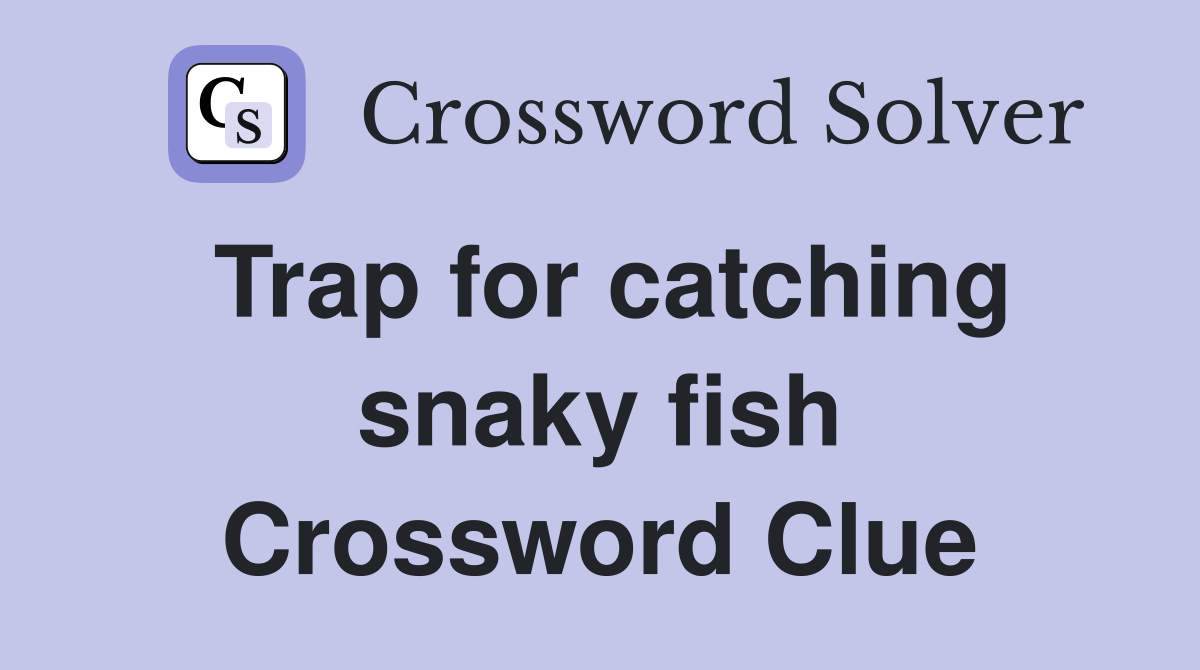 Trap for catching snaky fish Crossword Clue