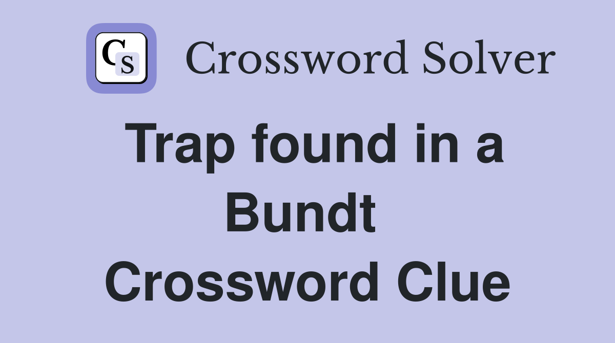 Trap found in a Bundt  Crossword Clue