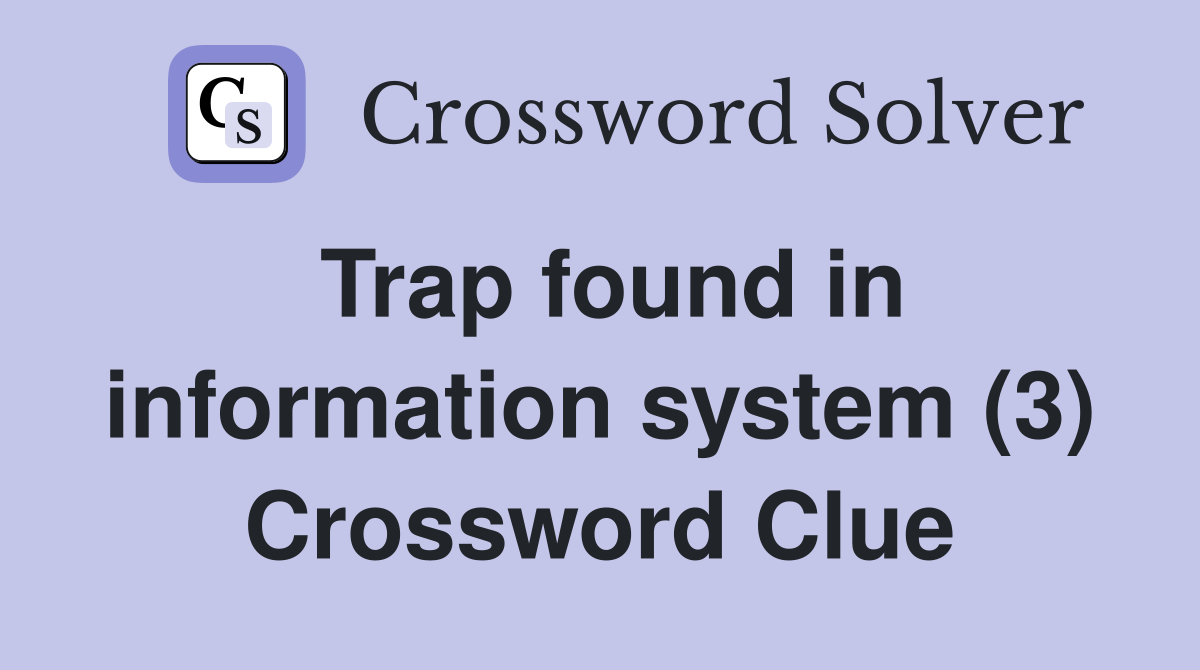 Trap found in information system (3) Crossword Clue