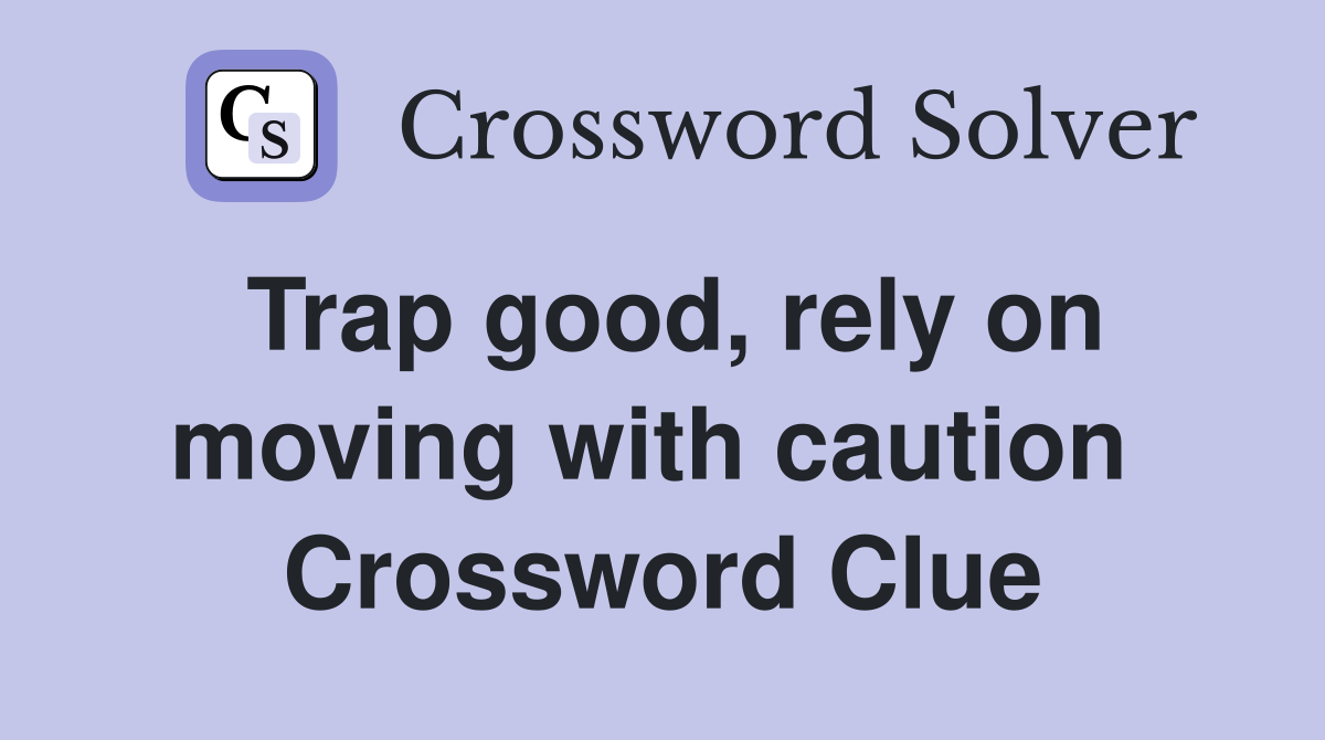 Trap good, rely on moving with caution  Crossword Clue