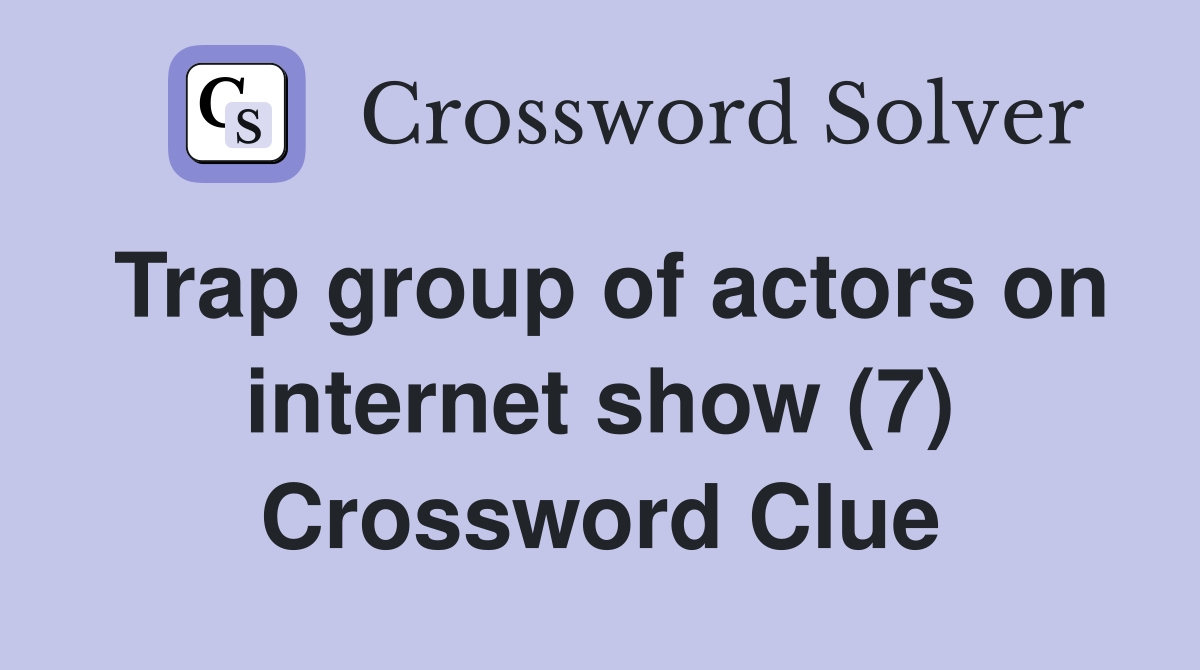 Trap group of actors on internet show (7) Crossword Clue