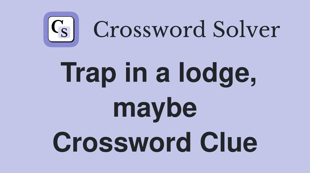 Trap in a lodge, maybe Crossword Clue