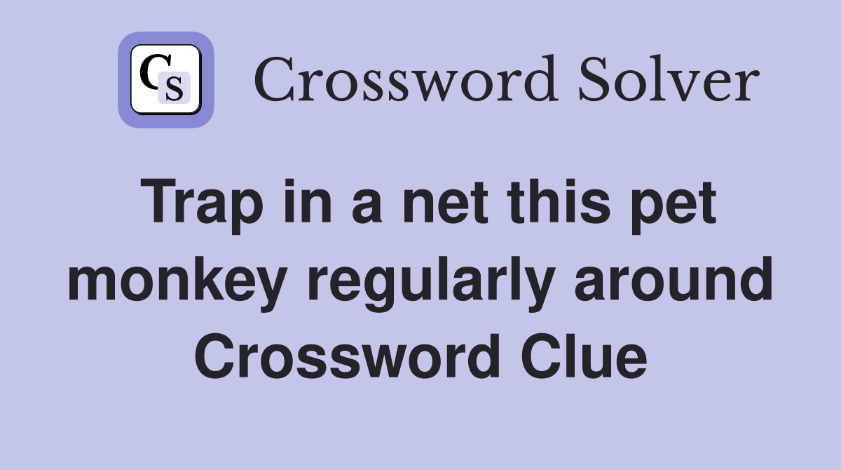 Trap in a net this pet monkey regularly around Crossword Clue