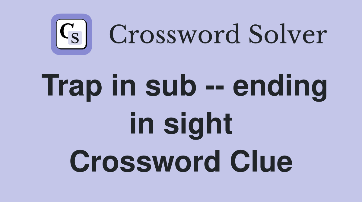 Trap in sub -- ending in sight Crossword Clue