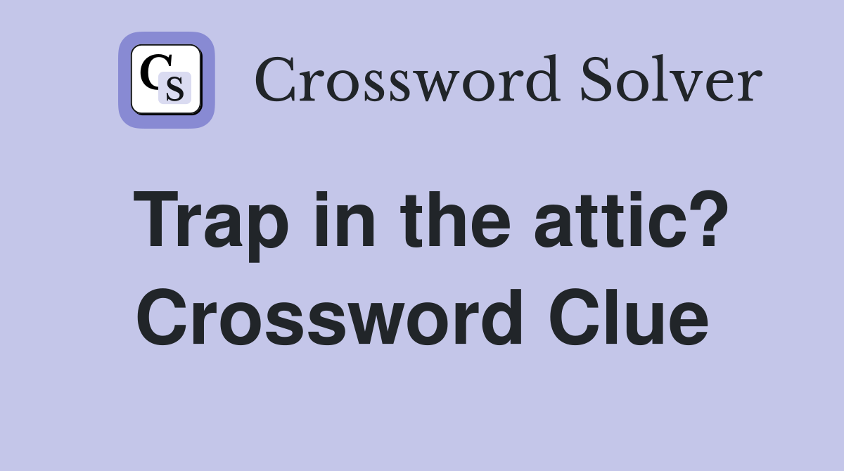 Trap in the attic? Crossword Clue