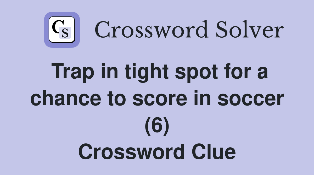 Trap in tight spot for a chance to score in soccer (6) Crossword Clue