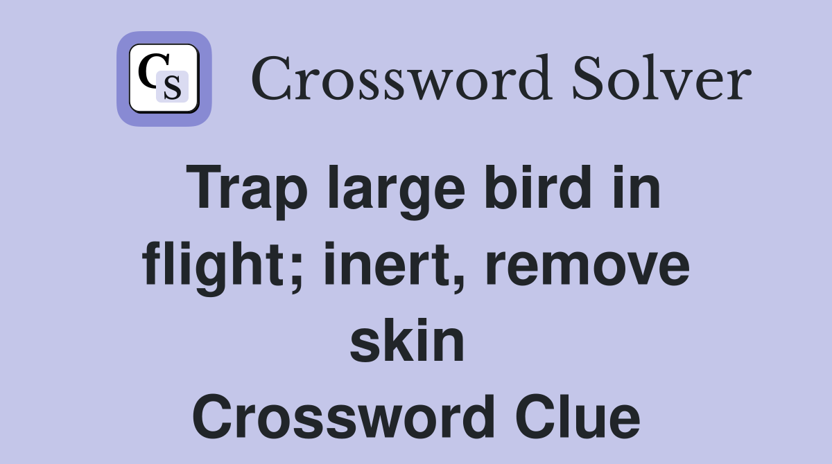 Trap large bird in flight; inert, remove skin  Crossword Clue