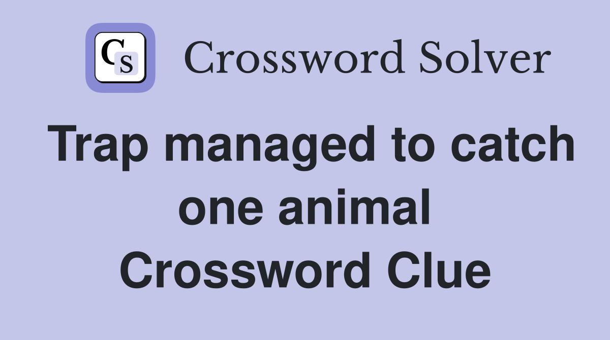 Trap managed to catch one animal Crossword Clue