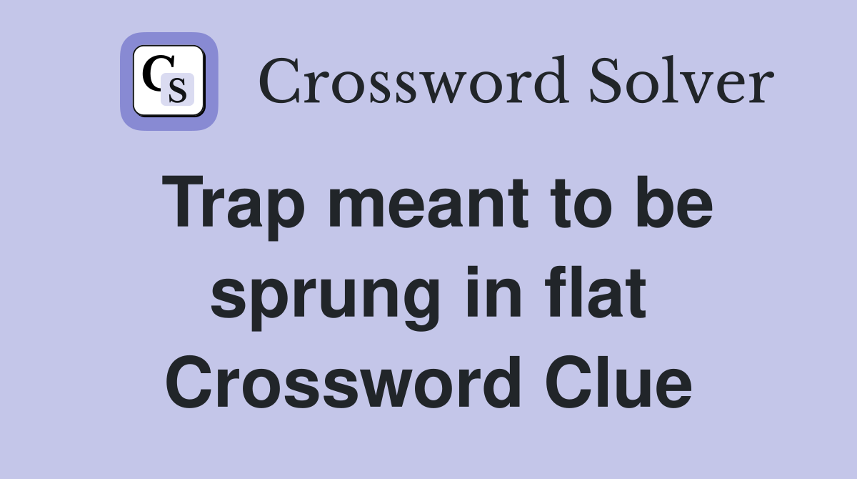Trap meant to be sprung in flat Crossword Clue