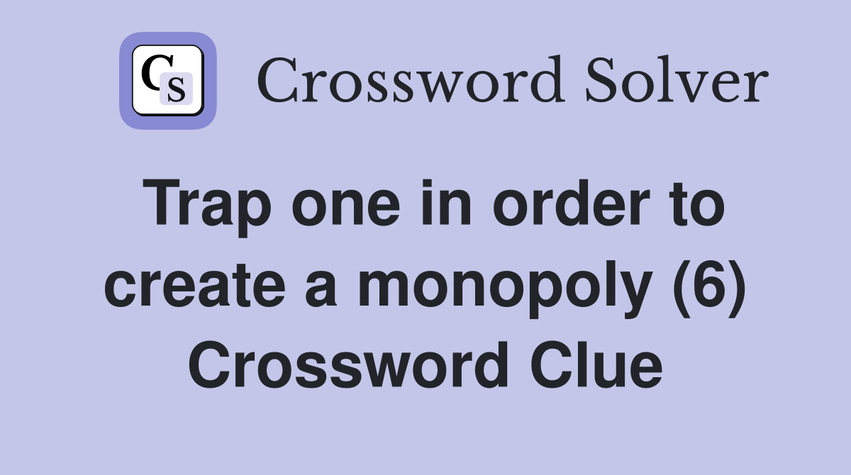 Trap one in order to create a monopoly (6) Crossword Clue