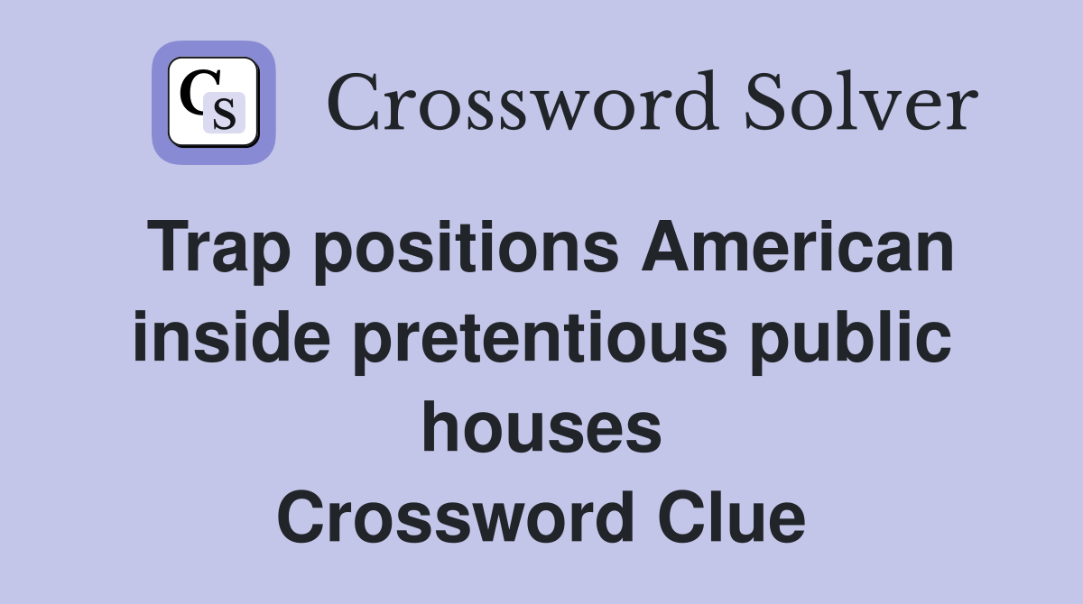 Trap positions American inside pretentious public houses Crossword Clue