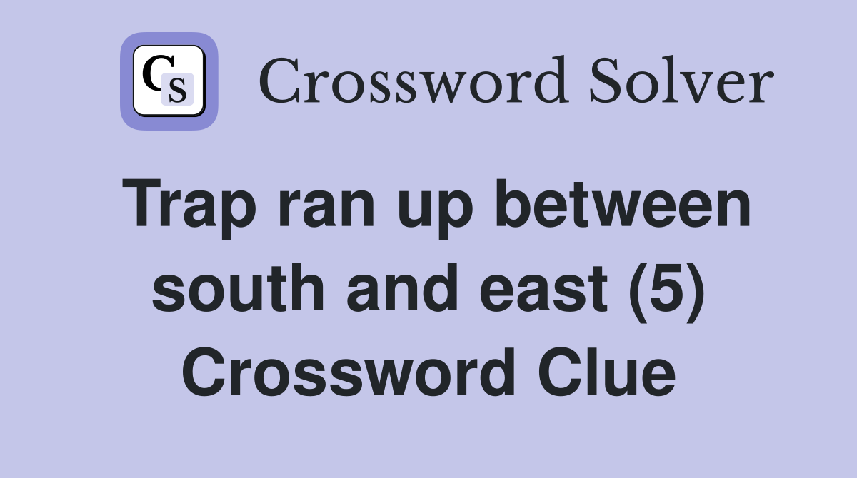 Trap ran up between south and east (5) Crossword Clue