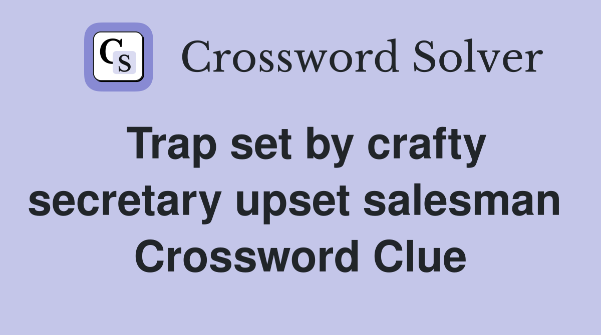 Trap set by crafty secretary upset salesman  Crossword Clue