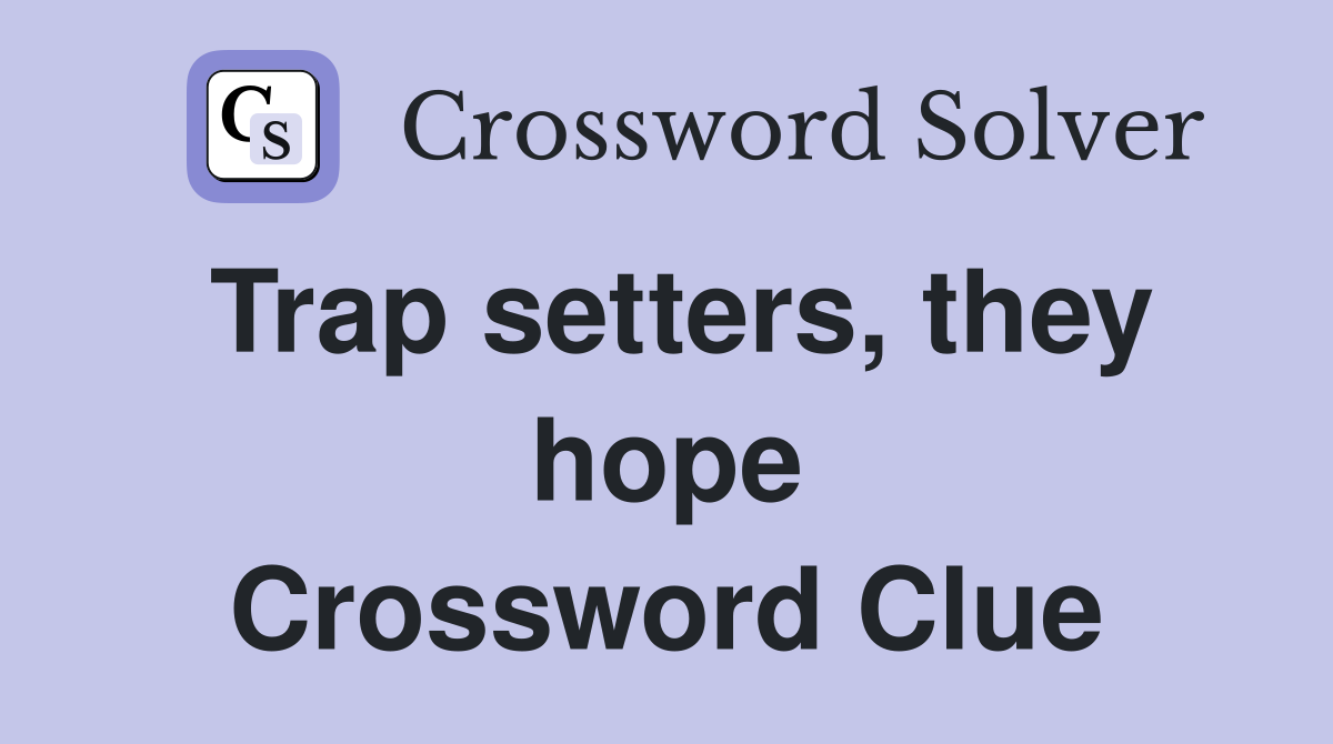Trap setters, they hope Crossword Clue