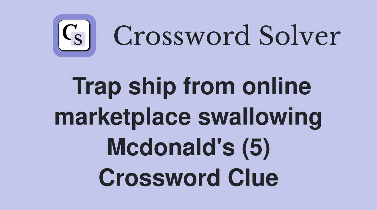 Trap ship from online marketplace swallowing Mcdonald's (5) Crossword Clue