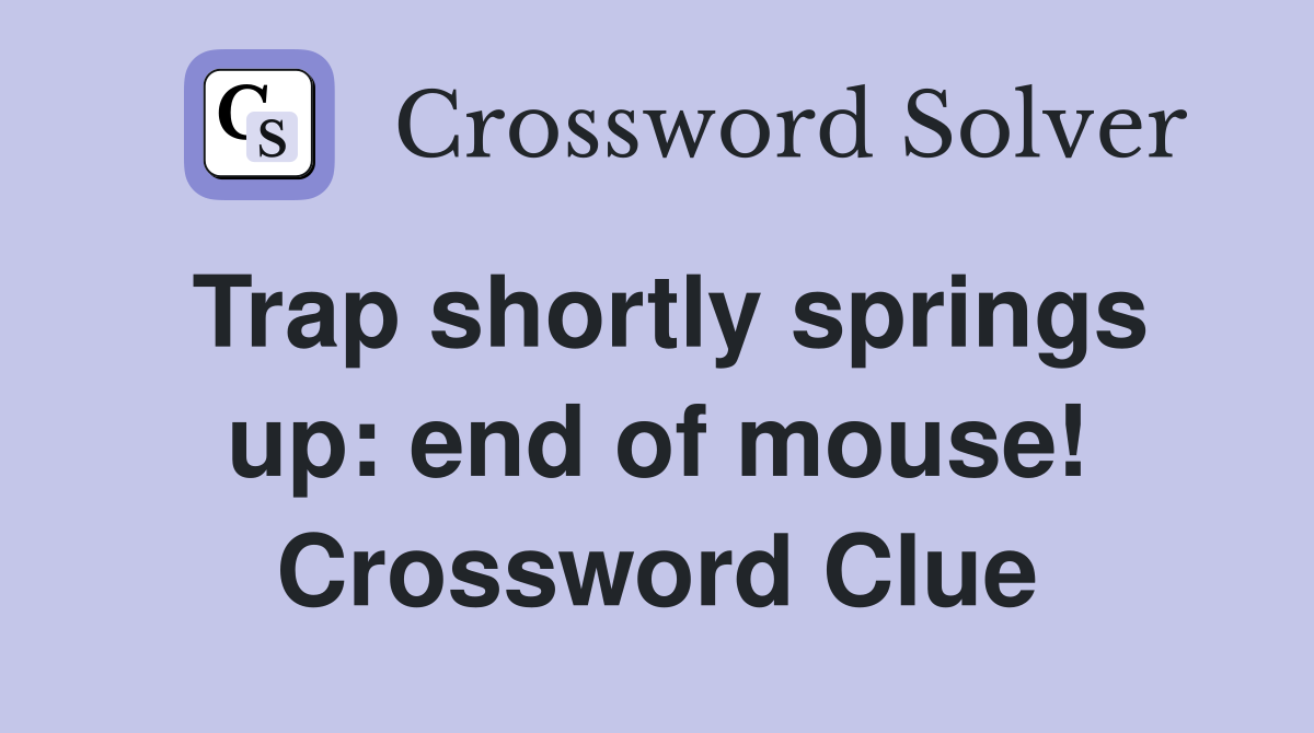Trap shortly springs up: end of mouse! Crossword Clue
