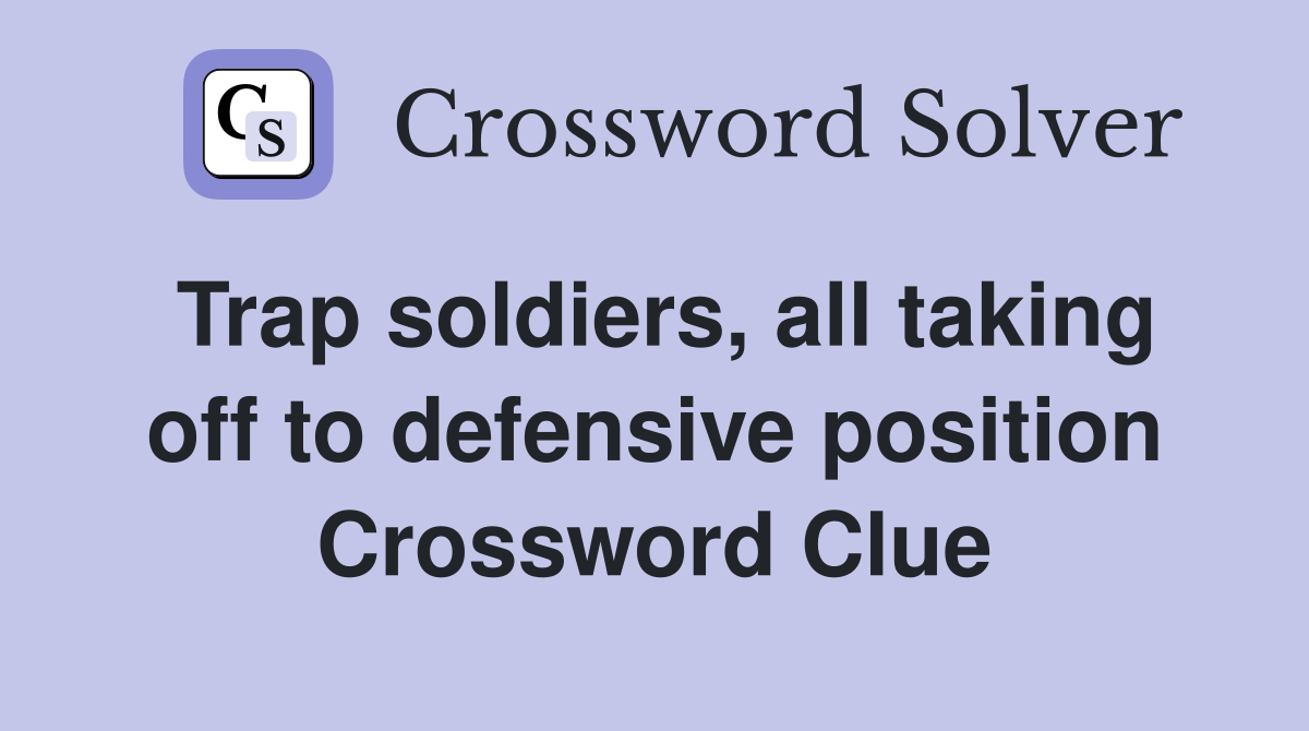 Trap soldiers, all taking off to defensive position Crossword Clue