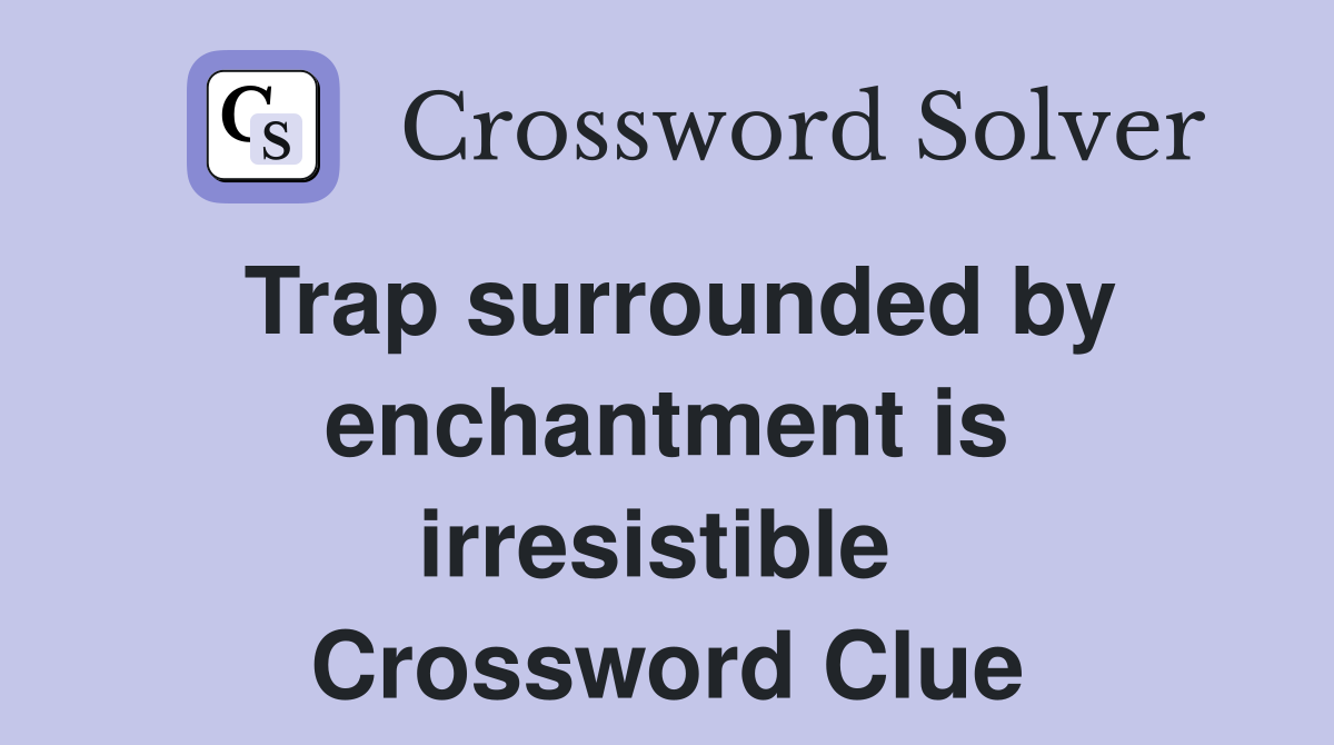 Trap surrounded by enchantment is irresistible  Crossword Clue