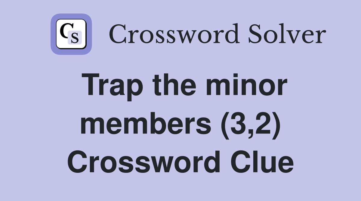 Trap the minor members (3,2) Crossword Clue
