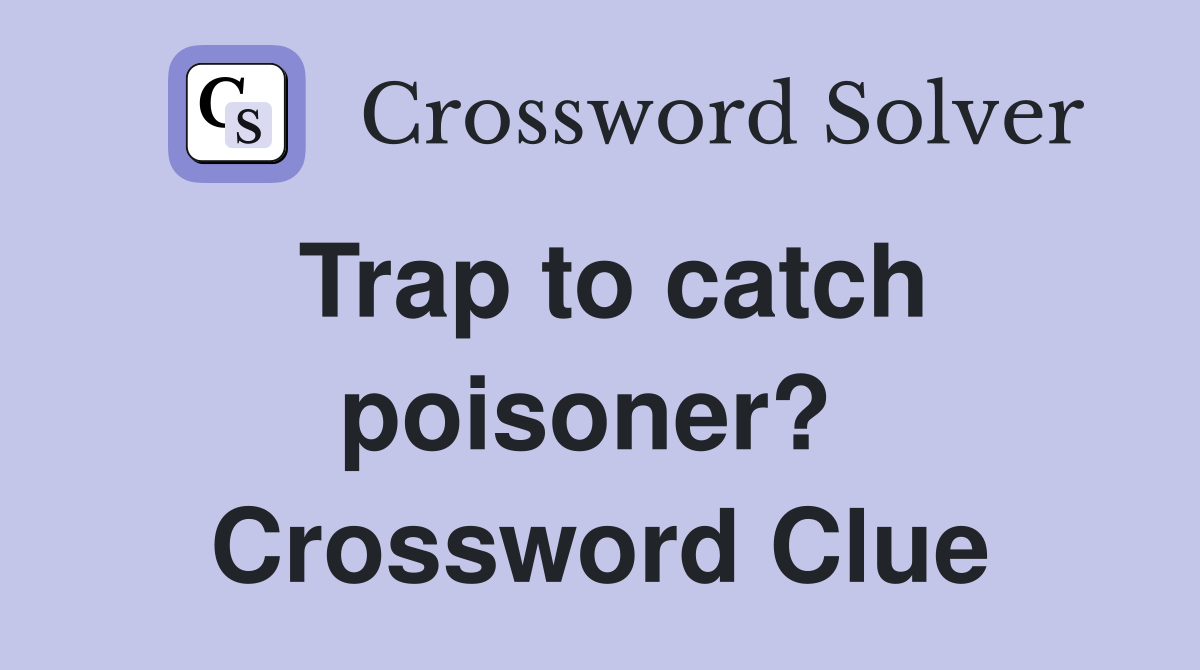 Trap to catch poisoner?  Crossword Clue