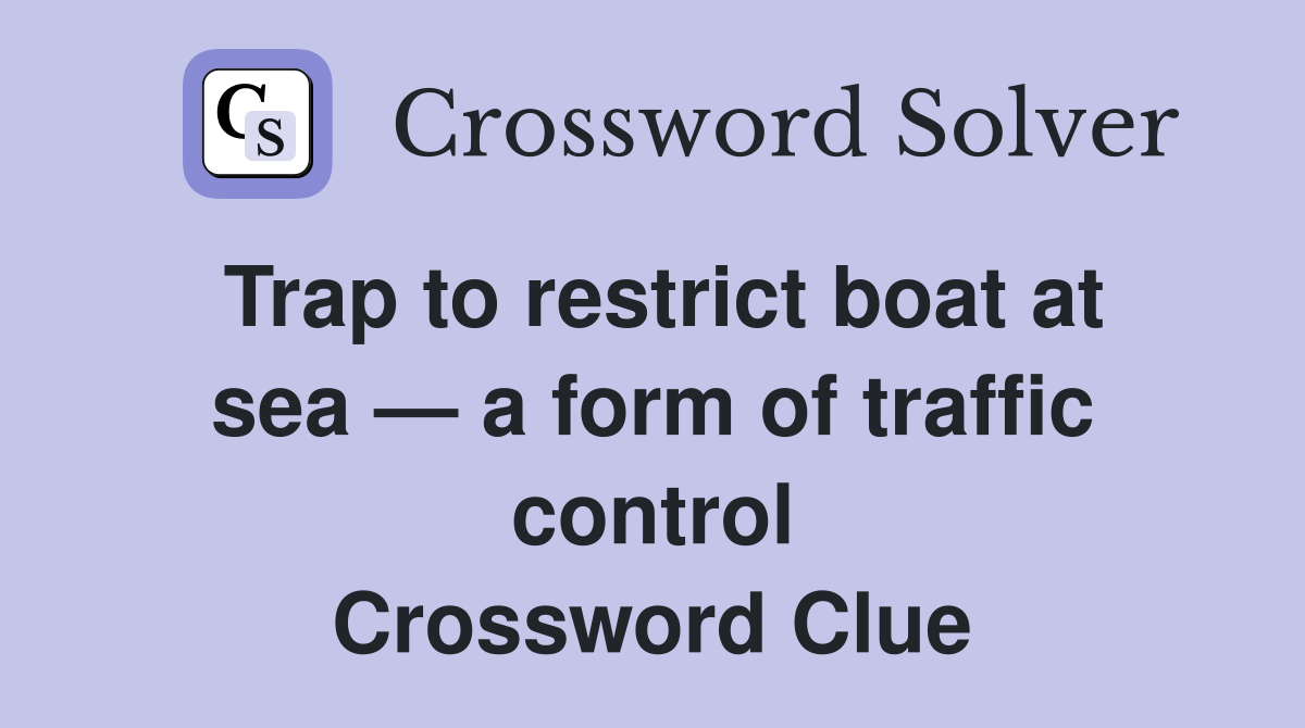 Trap to restrict boat at sea — a form of traffic control Crossword Clue