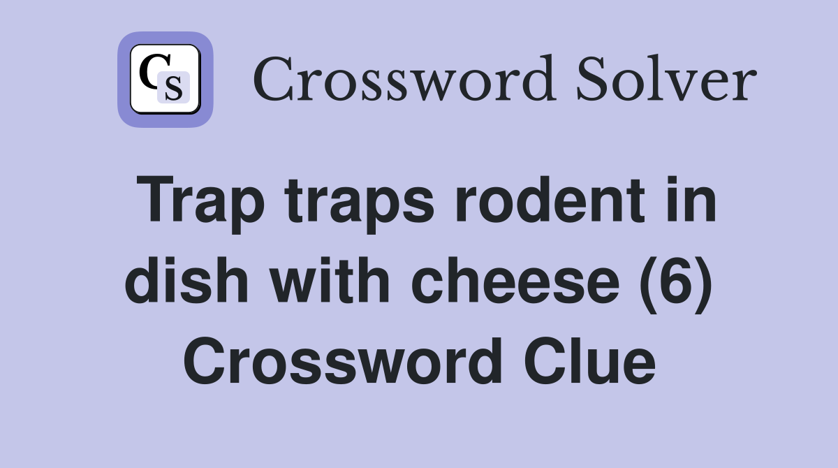 Trap traps rodent in dish with cheese (6) Crossword Clue