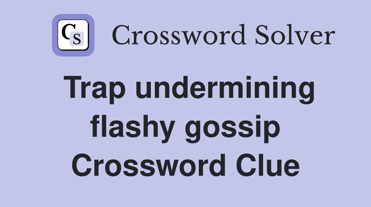 Trap undermining flashy gossip Crossword Clue