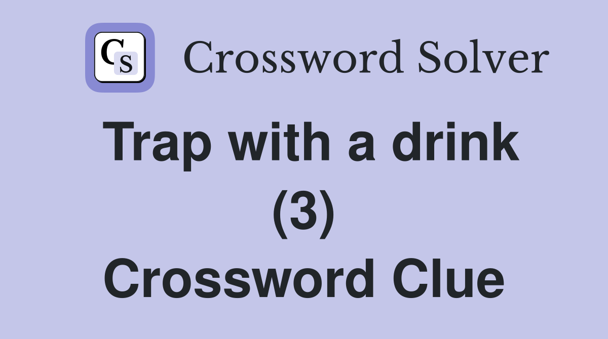 Trap with a drink (3) Crossword Clue